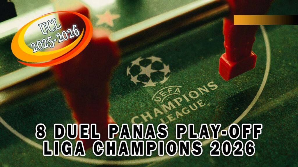 8 Duel Panas Play-Off Liga Champions 2026