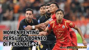 MOMEN PENTING PERSIJA VS BORNEO FC PEKAN 24