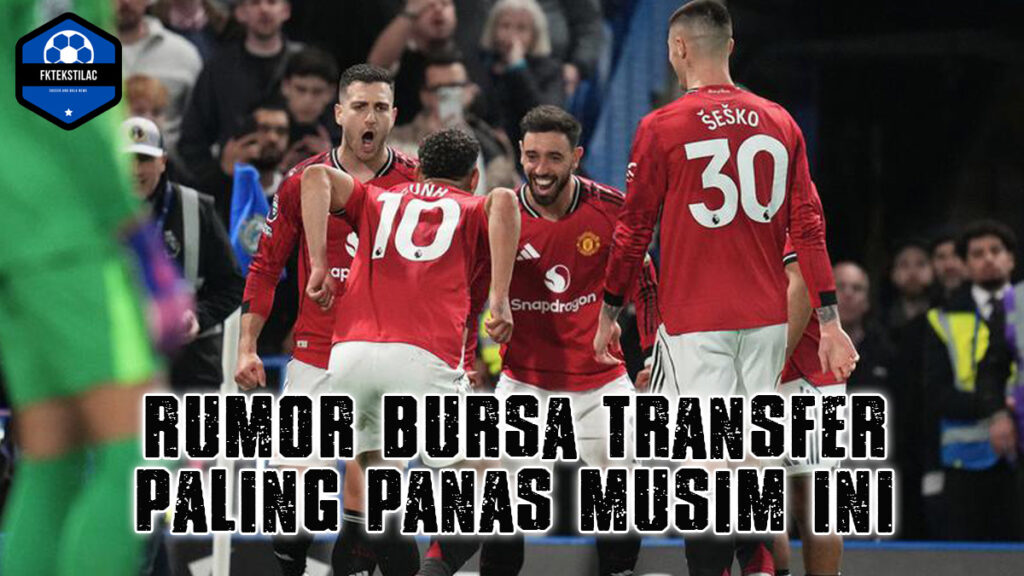 7 Rumor Bursa Transfer Paling Panas Musim Ini