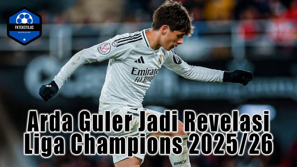 Arda Guler Jadi Revelasi Liga Champions 2025/26