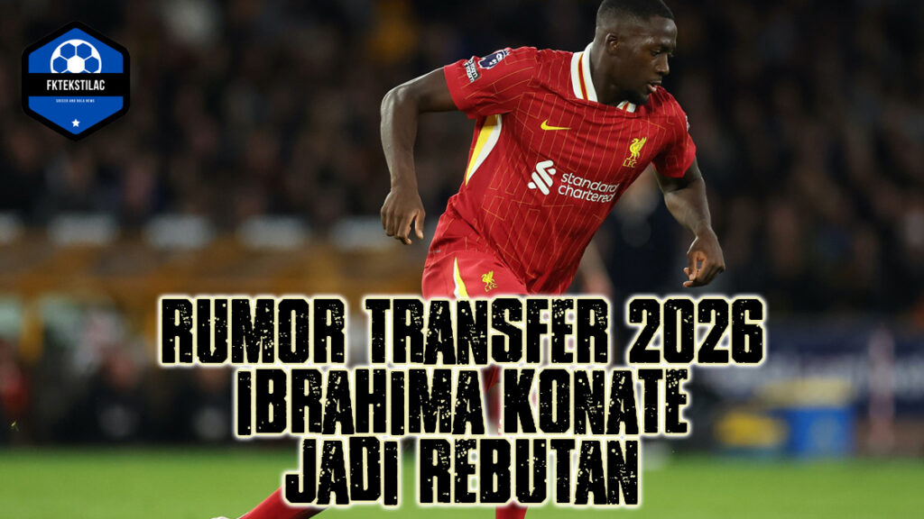 Rumor Transfer 2026 Ibrahima Konate Jadi Rebutan