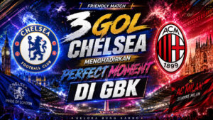 3 Gol Chelsea Menghadirkan Perfect Moment Di GBK