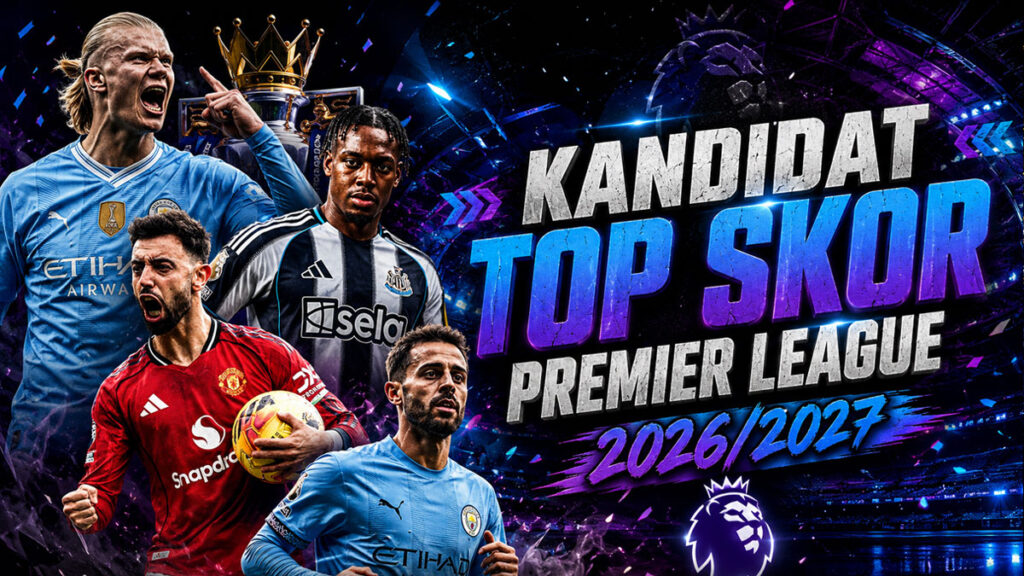 3 Kandidat Top Skor Premier League 2026/2027